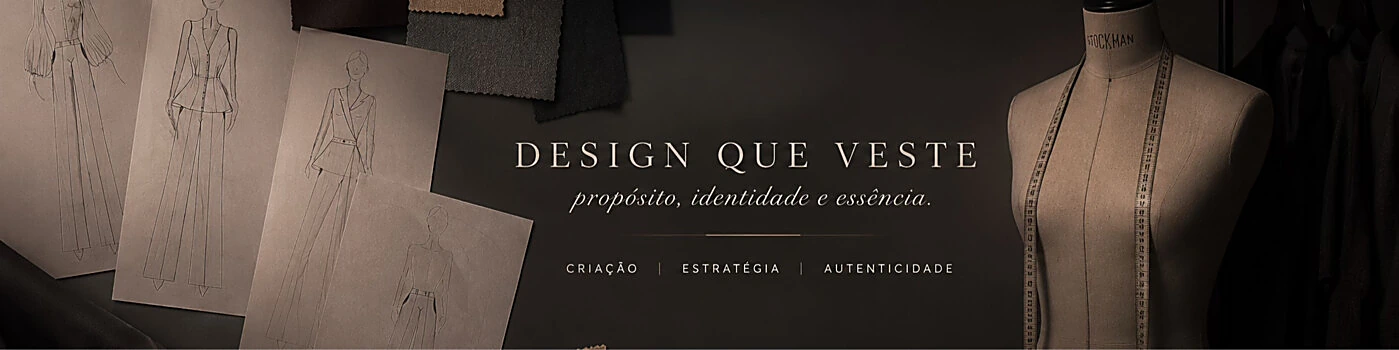 Design que veste: propósito, identidade e essência. Criação, estratégia e autenticidade.